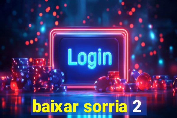 baixar sorria 2